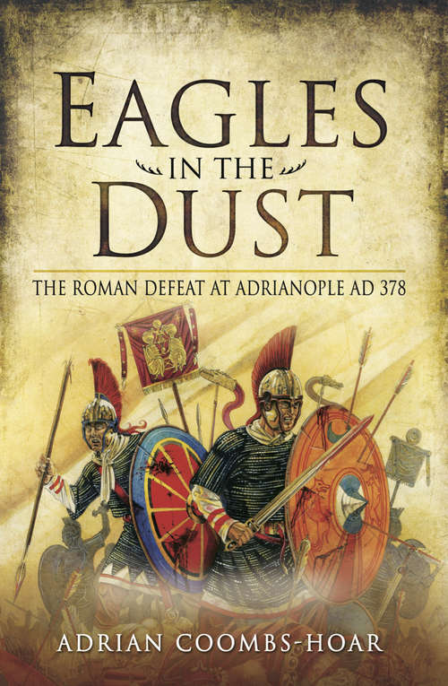 Book cover of Eagles in the Dust: The Roman Defeat at Adrianopolis AD 378