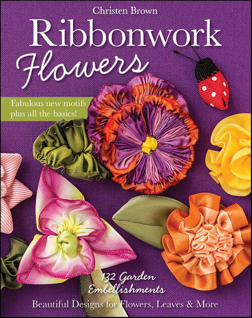 Book cover of Ribbonwork Flowers: 132 Garden Embellishments—Beautiful Designs for Flowers, Leaves & More