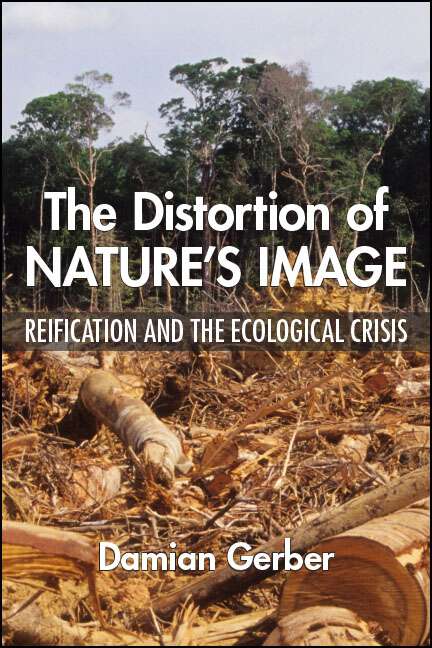 Book cover of The Distortion of Nature's Image: Reification and the Ecological Crisis (SUNY series in New Political Science)