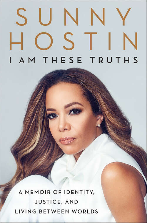 Book cover of I Am These Truths: A Memoir of Identity, Justice, and Living Between Worlds