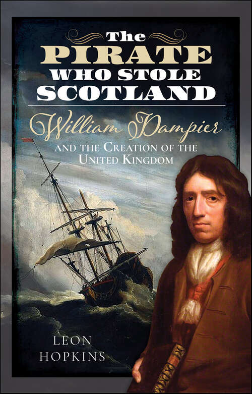 Book cover of The Pirate who Stole Scotland: William Dampier and the Creation of the United Kingdom