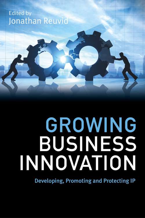 Book cover of Growing Business Innovation: Creating, Marketing And Monetising Ip