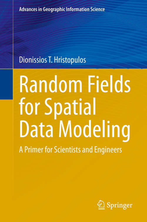 Book cover of Random Fields for Spatial Data Modeling: A Primer for Scientists and Engineers (1st ed. 2020) (Advances in Geographic Information Science)