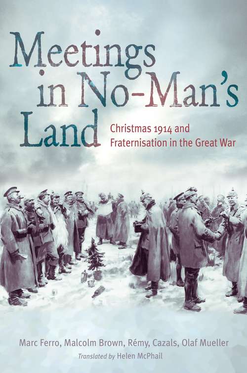 Book cover of Meetings in No Man's Land: Christmas 1914 and Fraternisation in the Great War