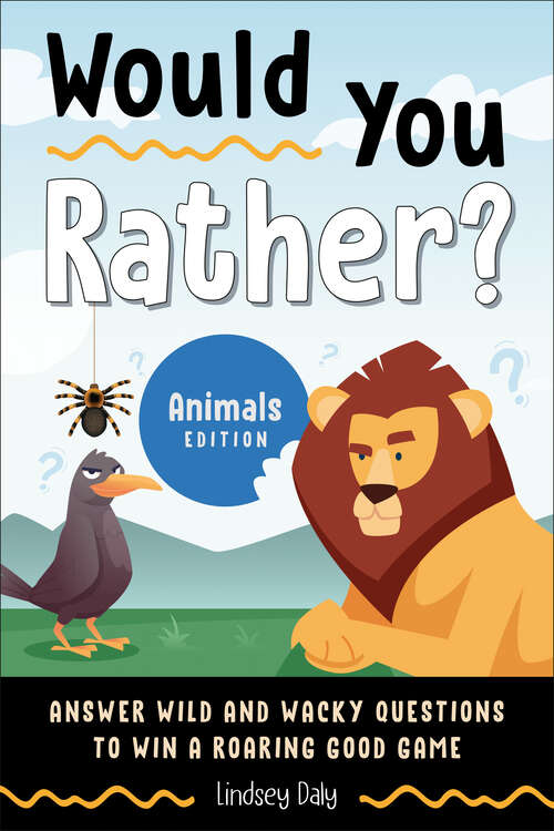 Book cover of Would You Rather? Animals Edition: Answer Wild and Wacky Questions to Win a Roaring Good Game (Would You Rather?)