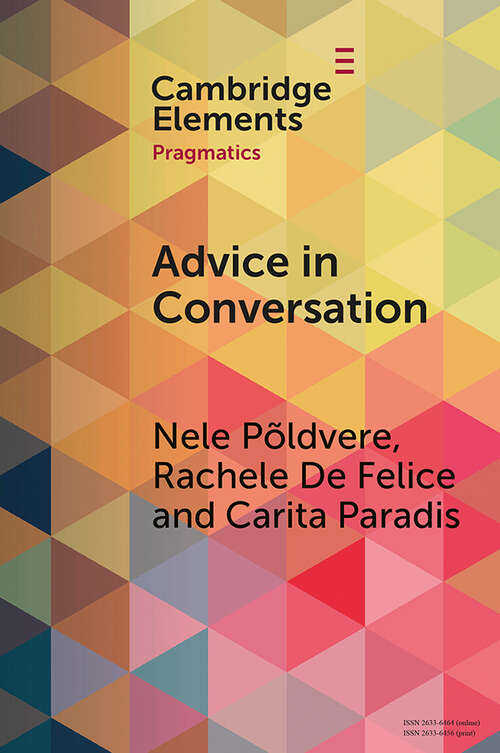 Book cover of Advice in Conversation: Corpus Pragmatics Meets Mixed Methods (Elements in Pragmatics)