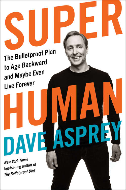 Book cover of Super Human: The Bulletproof Plan to Age Backward and Maybe Even Live Forever (Bulletproof #5)