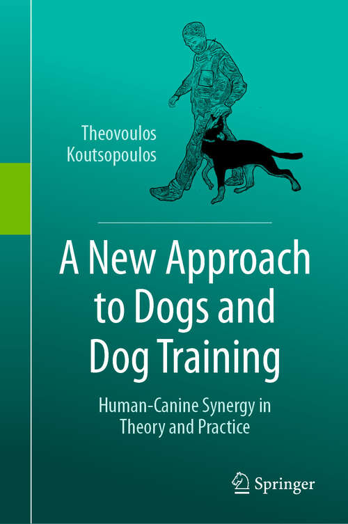 Book cover of A New Approach to Dogs and Dog Training: Human-Canine Synergy in Theory and Practice (2024)