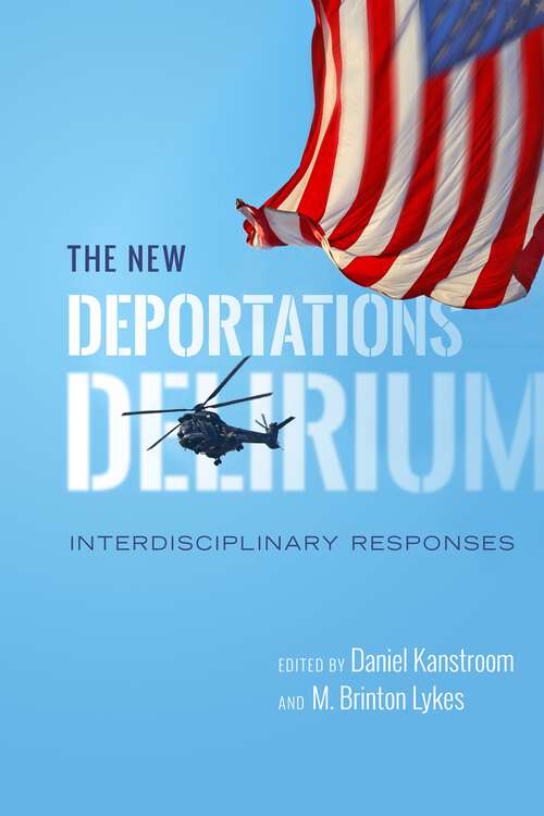 Book cover of The New Deportations Delirium: Interdisciplinary Responses (Citizenship and Migration in the Americas #7)