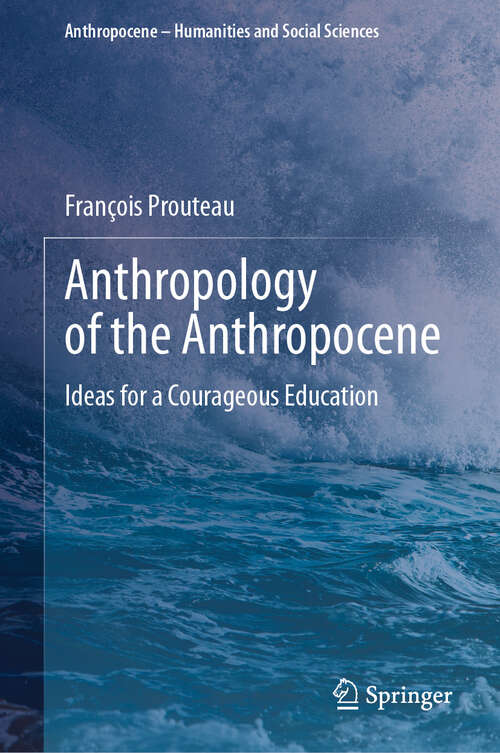 Book cover of Anthropology of the Anthropocene: Ideas for a Courageous Education (Anthropocene – Humanities and Social Sciences)