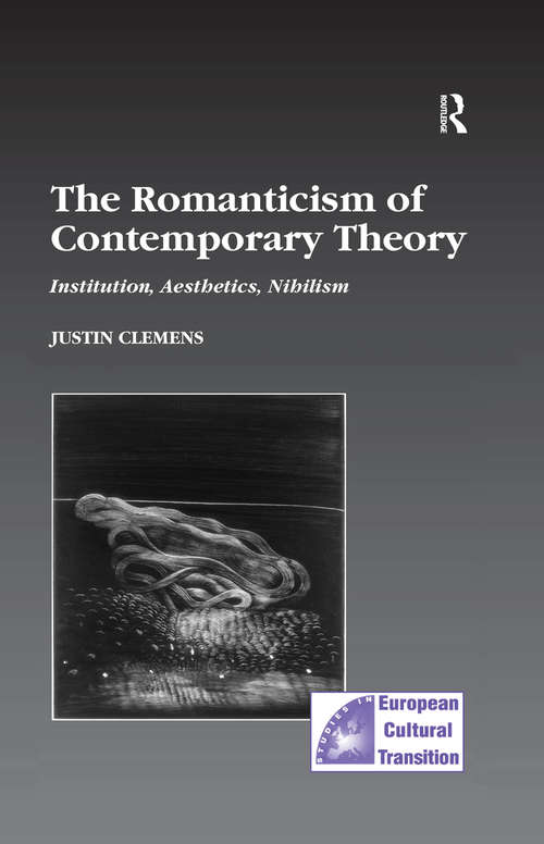 Book cover of The Romanticism of Contemporary Theory: Institution, Aesthetics, Nihilism (Studies in European Cultural Transition: Vol. 17)