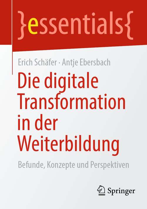 Book cover of Die digitale Transformation in der Weiterbildung: Befunde, Konzepte und Perspektiven (1. Aufl. 2021) (essentials)