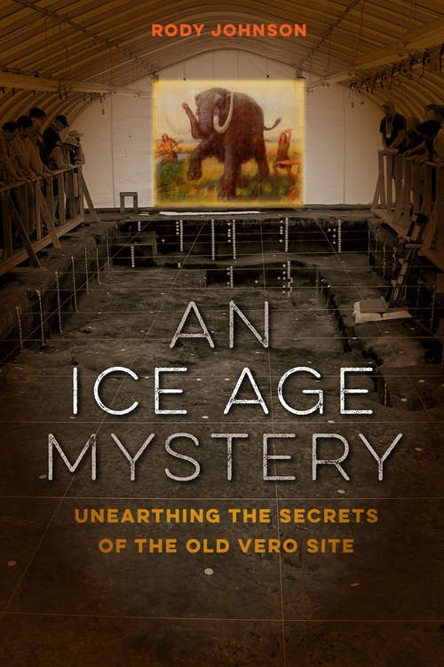 Book cover of An Ice Age Mystery: Unearthing the Secrets of the Old Vero Site