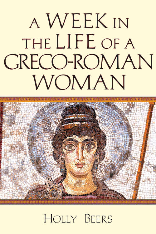 Book cover of A Week in the Life of a Greco-Roman Woman (A Week in the Life Series)