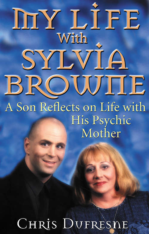 Book cover of My Life With Sylvia Browne: A Son Reflects On Life With His Psychic Mother