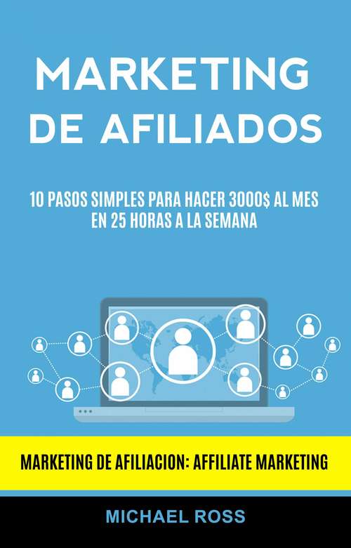 Book cover of Marketing De Afiliados: 10 Pasos Simples Para Hacer 3000$ Al Mes en 25 Horas a La Semana (Marketing De Afiliacion: Affiliate Marketing)