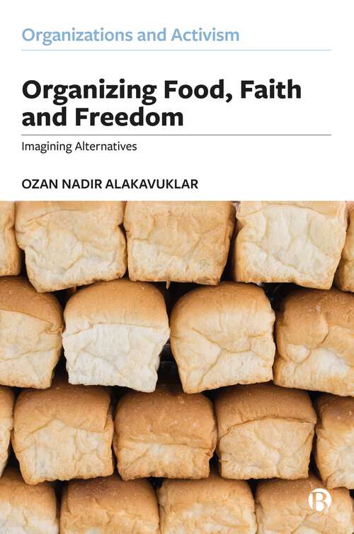 Book cover of Organizing Food, Faith and Freedom: Imagining Alternatives (First Edition) (Organizations and Activism)
