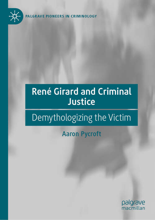 Book cover of René Girard and Criminal Justice: Demythologizing the Victim (Palgrave Pioneers in Criminology)