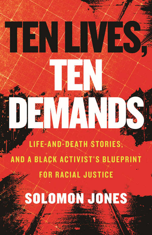 Book cover of Ten Lives, Ten Demands: Life-and-Death Stories, and a Black Activist's Blueprint for Racial Justice