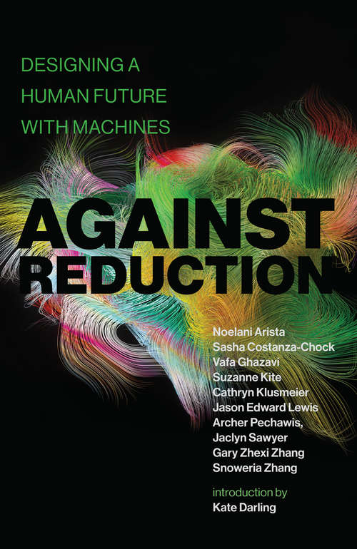 Book cover of Against Reduction: Designing a Human Future with Machines