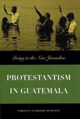 Book cover of Protestantism in Guatemala: Living in the New Jerusalem