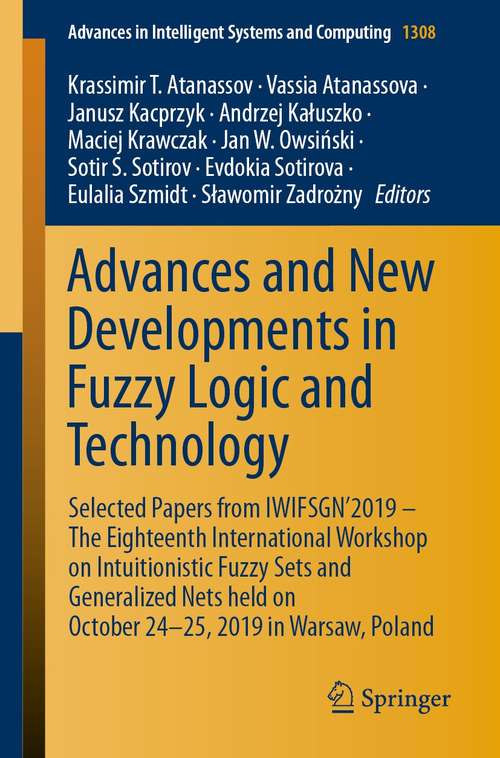 Book cover of Advances and New Developments in Fuzzy Logic and Technology: Selected Papers from IWIFSGN'2019 – The Eighteenth International Workshop on Intuitionistic Fuzzy Sets and Generalized Nets held on October 24-25, 2019 in Warsaw, Poland (1st ed. 2021) (Advances in Intelligent Systems and Computing #1308)