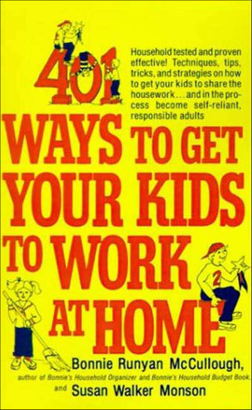 Book cover of 401 Ways to Get Your Kids to Work at Home: Household Tested And Proven Effective! Techniques, Tips, Tricks, And Strategies On How To Get Your Kids To Share The Housework... And In The Process Become Self-reliant, Responsible Adults