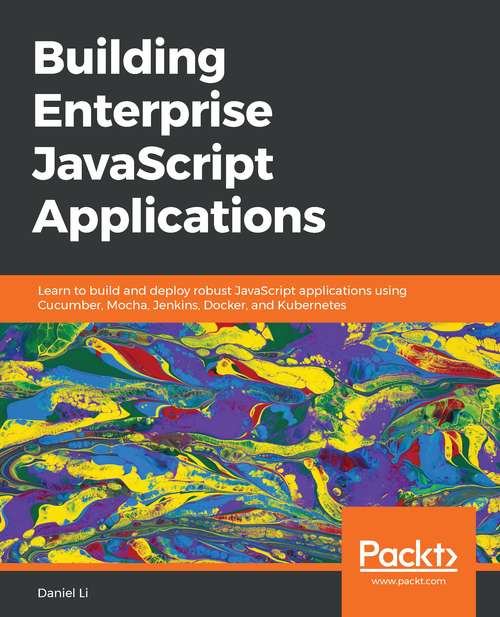 Book cover of Building Enterprise JavaScript Applications: Learn to build and deploy robust JavaScript applications using Cucumber, Mocha, Jenkins, Docker, and Kubernetes