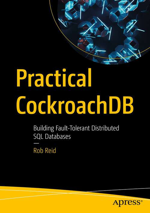 Book cover of Practical CockroachDB: Building Fault-Tolerant Distributed SQL Databases (1st ed.)