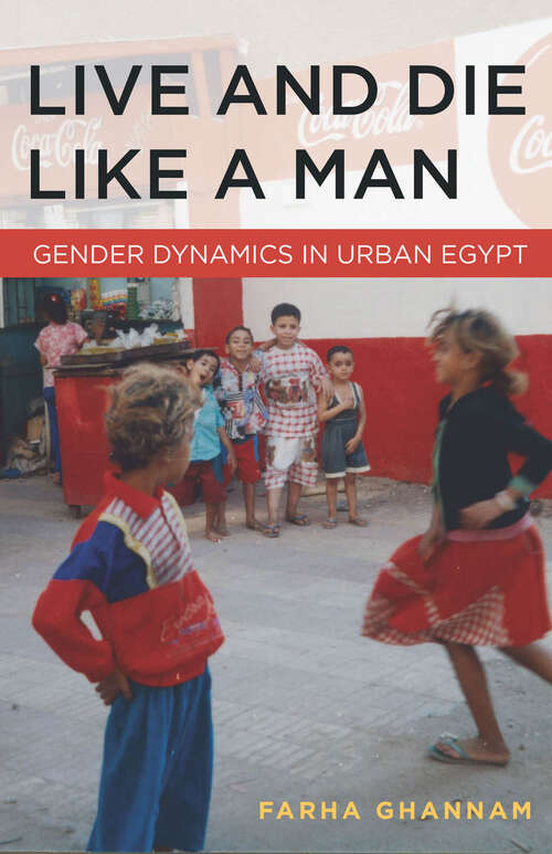 Book cover of Live and Die Like a Man: Gender Dynamics in Urban Egypt