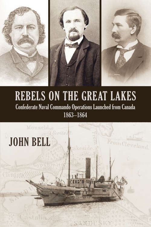 Book cover of Rebels on the Great Lakes: Confederate Naval Commando Operations Launched from Canada, 1863-1864