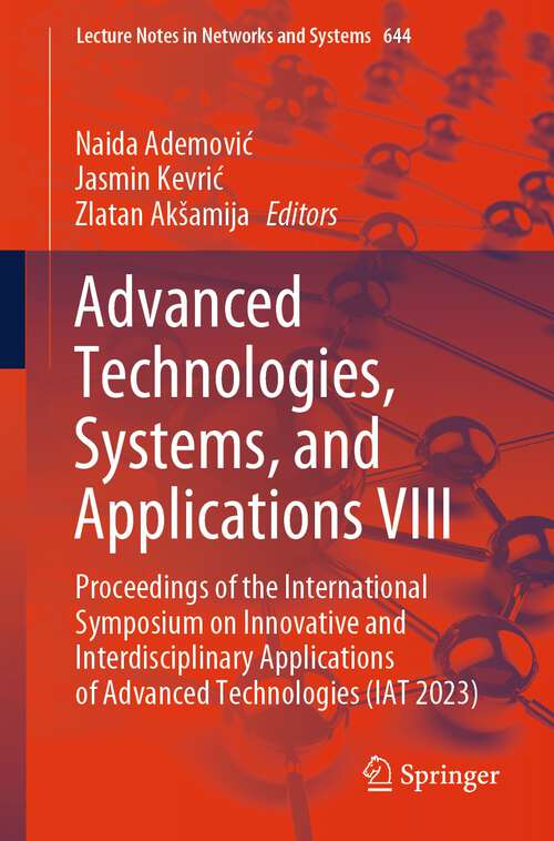 Book cover of Advanced Technologies, Systems, and Applications VIII: Proceedings of the International Symposium on Innovative and Interdisciplinary Applications of Advanced Technologies (IAT 2023) (1st ed. 2023) (Lecture Notes in Networks and Systems #644)