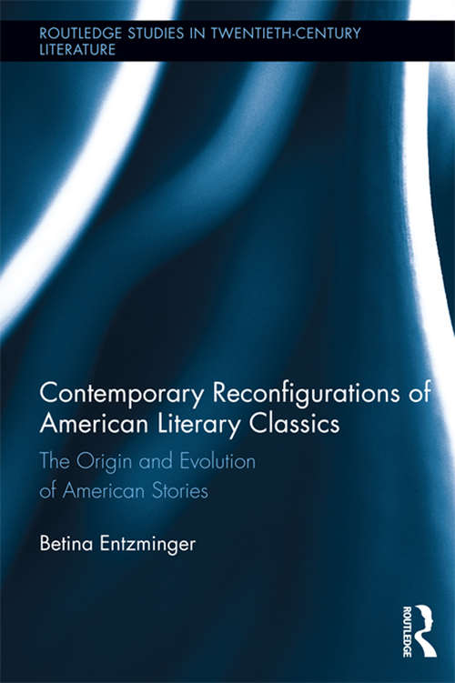 Book cover of Contemporary Reconfigurations of American Literary Classics: The Origin and Evolution of American Stories (Routledge Studies in Twentieth-Century Literature #28)