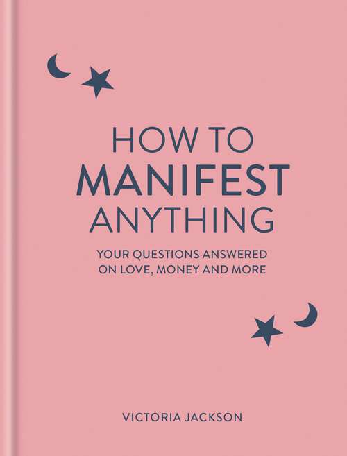 Book cover of How to Manifest Anything: Your questions answered on love, money and more