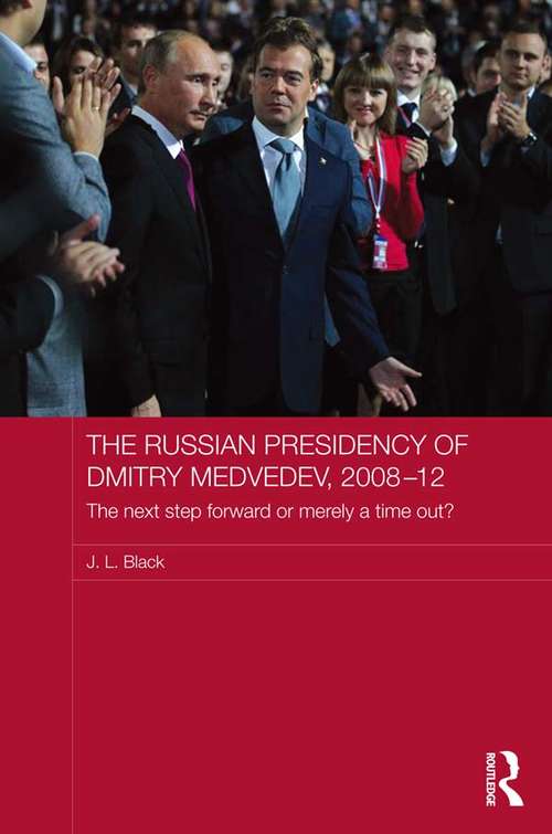 Book cover of The Russian Presidency of Dmitry Medvedev, 2008-2012: The Next Step Forward or Merely a Time Out? (Routledge Contemporary Russia and Eastern Europe Series)