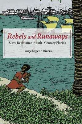 Book cover of Rebels and Runaways: Slave Resistance in Nineteenth-Century Florida