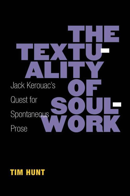 Book cover of The Textuality Of Soulwork: Jack Kerouac's Quest For Spontaneous Prose