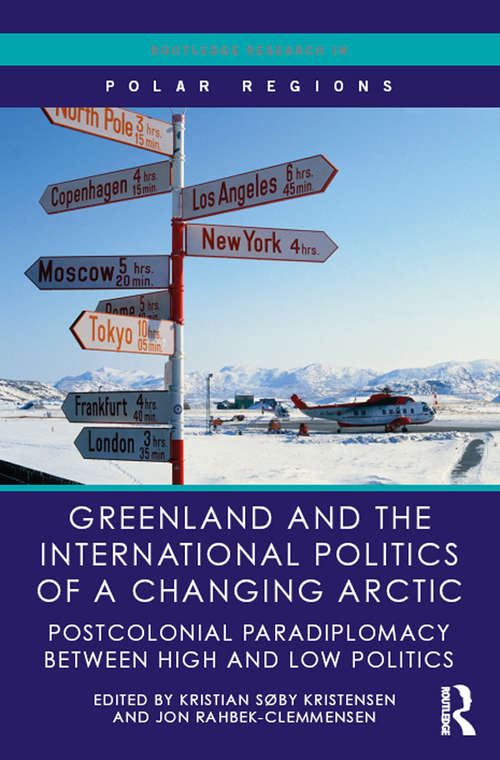 Book cover of Greenland and the International Politics of a Changing Arctic: Postcolonial Paradiplomacy between High and Low Politics (Routledge Research in Polar Regions)