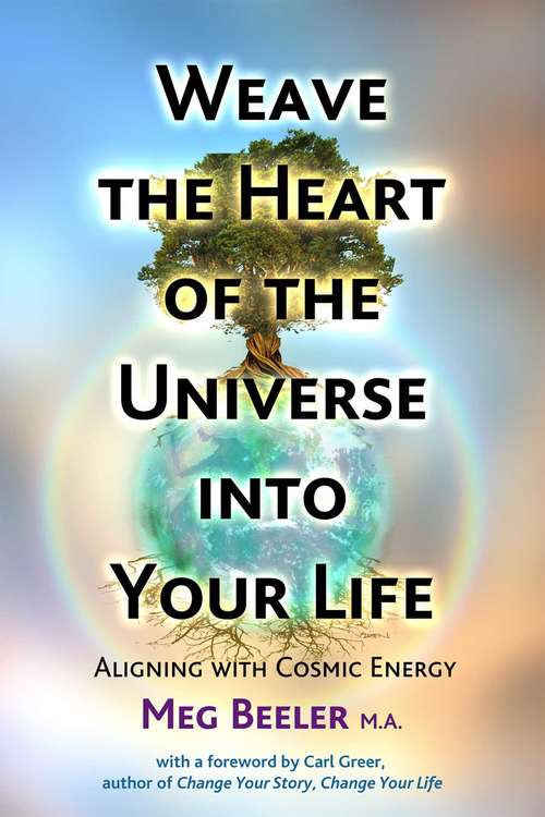 Book cover of Weave the Heart of the Universe into Your Life: Aligning with Cosmic Energy