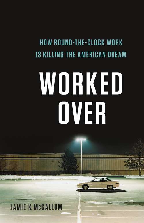 Book cover of Worked Over: How Round-the-Clock Work Is Killing the American Dream