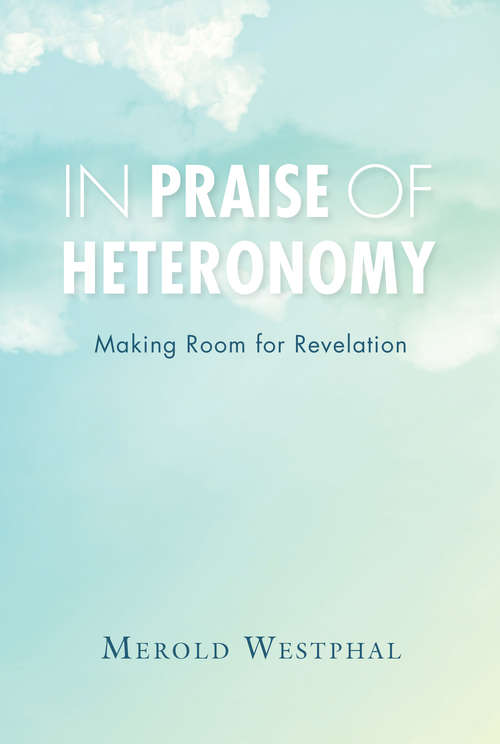 Book cover of In Praise of Heteronomy: Making Room for Revelation