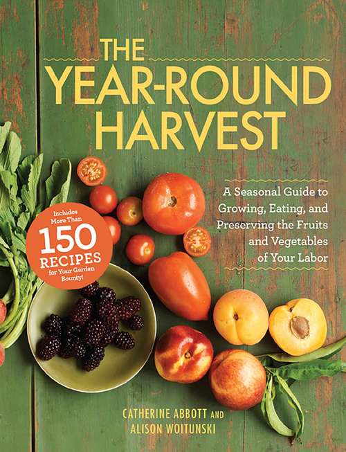 Book cover of The Year-Round Harvest: A Seasonal Guide to Growing, Eating, and Preserving the Fruits and Vegetables of Your Labor