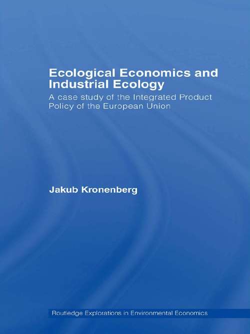 Book cover of Ecological Economics and Industrial Ecology: A Case Study of the Integrated Product Policy of the European Union (Routledge Explorations In Environmental Economics Ser.)