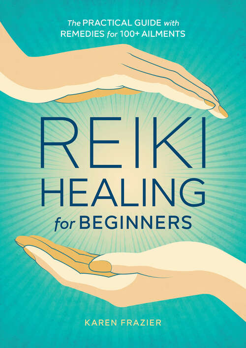 Book cover of Reiki Healing for Beginners: The Practical Guide with Remedies for 100+ Ailments