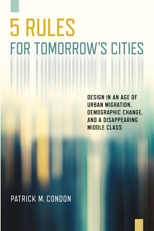 Book cover of Five Rules for Tomorrow's Cities: Design in an Age of Urban Migration, Demographic Change, and a Disappearing Middle Class (1st ed. 2019)
