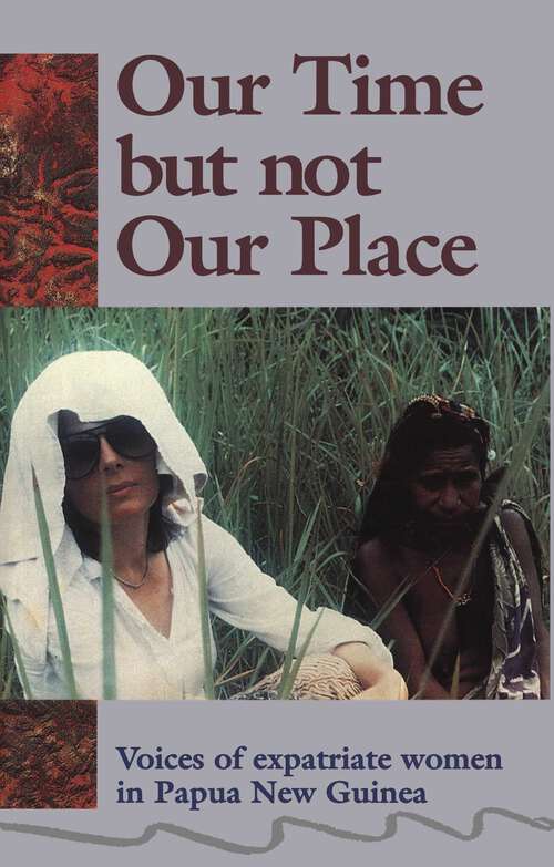 Book cover of Our Time But Not Our Place: Voices of expatriate women in  Papua New Guinea