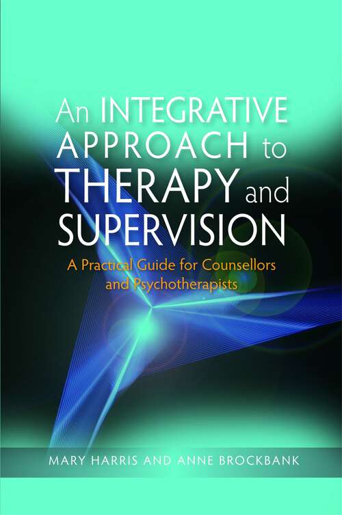 Book cover of An Integrative Approach to Therapy and Supervision: A Practical Guide for Counsellors and Psychotherapists