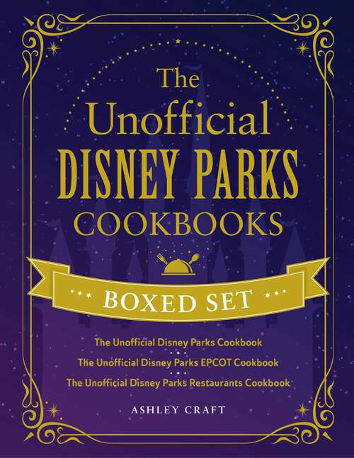 Book cover of The Unofficial Disney Parks Cookbooks Boxed Set: The Unofficial Disney Parks Cookbook, The Unofficial Disney Parks EPCOT Cookbook, The Unofficial Disney Parks Restaurants Cookbook (Unofficial Cookbook Gift Series)