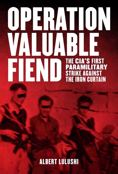 Book cover of Operation Valuable Fiend: The CIA's First Paramilitary Strike Against the Iron Curtain (Proprietary)