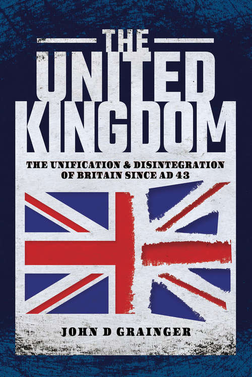 Book cover of The United Kingdom: The Unification & Disintegration of Britain Since AD 43